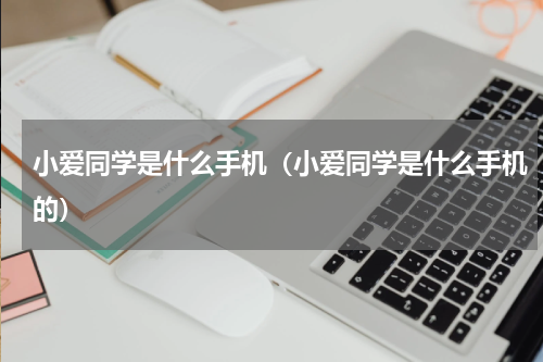 小爱同学是什么手机（小爱同学是什么手机的）