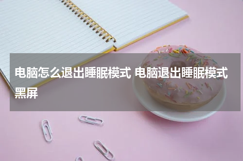 电脑怎么退出睡眠模式 电脑退出睡眠模式黑屏