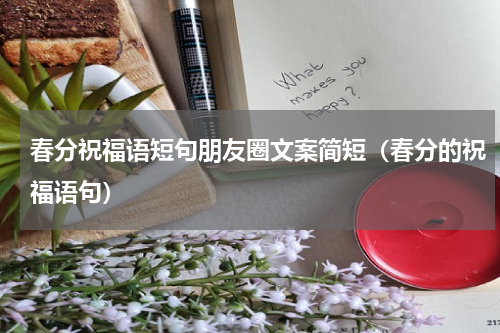 春分祝福语短句朋友圈文案简短（春分的祝福语句）