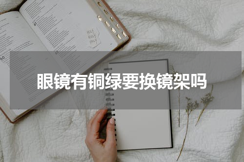 眼镜有铜绿要换镜架吗