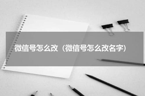 微信号怎么改（微信号怎么改名字）