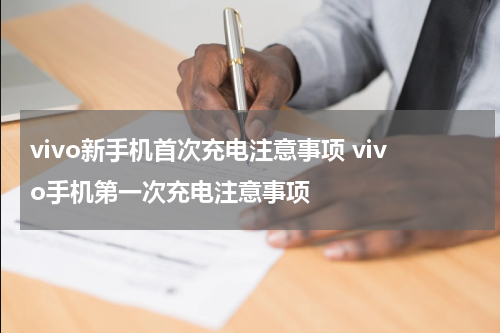 vivo新手机首次充电注意事项 vivo手机第一次充电注意事项