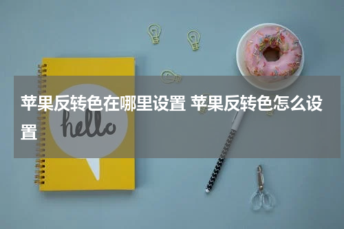 苹果反转色在哪里设置 苹果反转色怎么设置