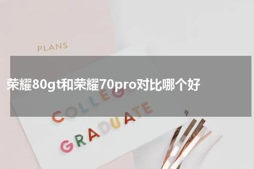 荣耀80gt和荣耀70pro对比哪个好