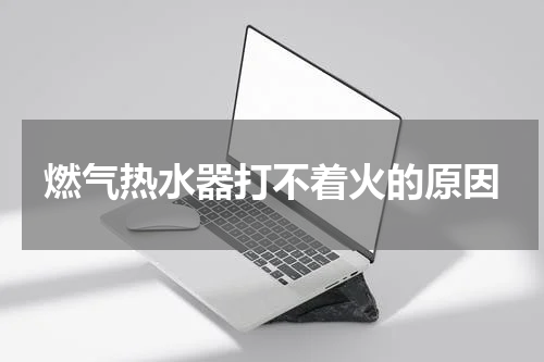 燃气热水器打不着火的原因