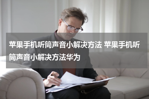 苹果手机听筒声音小解决方法 苹果手机听筒声音小解决方法华为