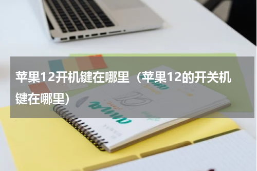 苹果12开机键在哪里（苹果12的开关机键在哪里）