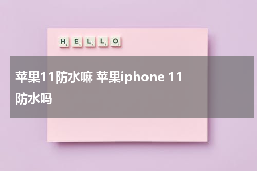 苹果11防水嘛 苹果iphone 11防水吗