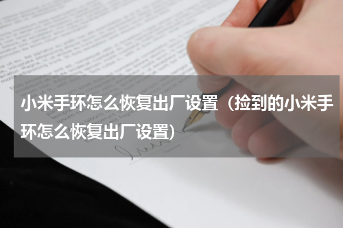 小米手环怎么恢复出厂设置（捡到的小米手环怎么恢复出厂设置）