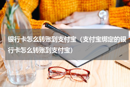 银行卡怎么转账到支付宝（支付宝绑定的银行卡怎么转账到支付宝）