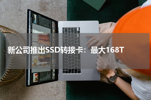 新公司推出SSD转接卡：最大168T
