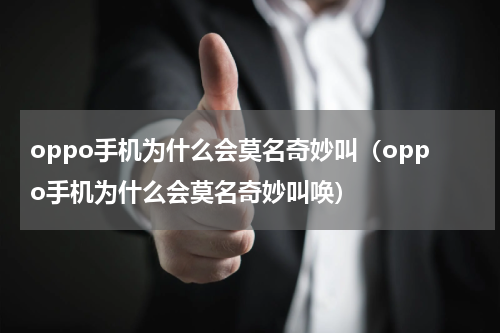 oppo手机为什么会莫名奇妙叫（oppo手机为什么会莫名奇妙叫唤）