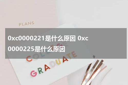 0xc0000221是什么原因 0xc0000225是什么原因