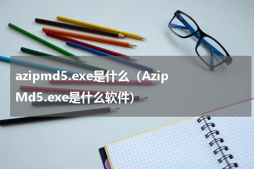 azipmd5.exe是什么（AzipMd5.exe是什么软件）