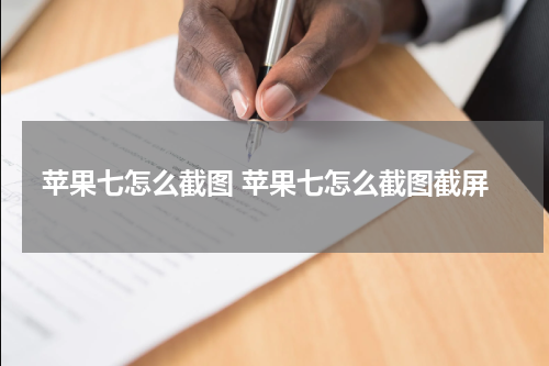 苹果七怎么截图 苹果七怎么截图截屏