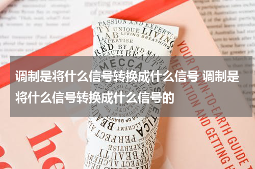 调制是将什么信号转换成什么信号 调制是将什么信号转换成什么信号的