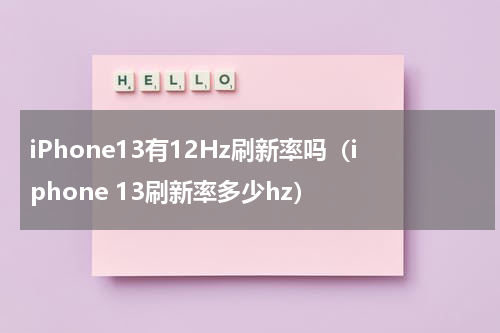 iPhone13有12Hz刷新率吗（iphone 13刷新率多少hz）