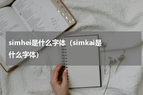 simhei是什么字体（simkai是什么字体）