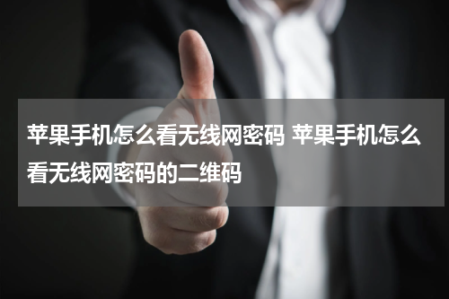 苹果手机怎么看无线网密码 苹果手机怎么看无线网密码的二维码