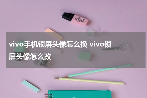 vivo手机锁屏头像怎么换 vivo锁屏头像怎么改
