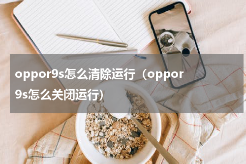 oppor9s怎么清除运行（oppor9s怎么关闭运行）