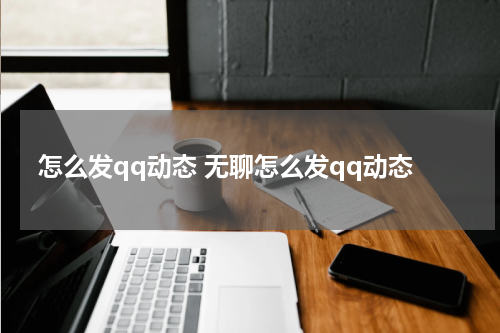怎么发qq动态 无聊怎么发qq动态