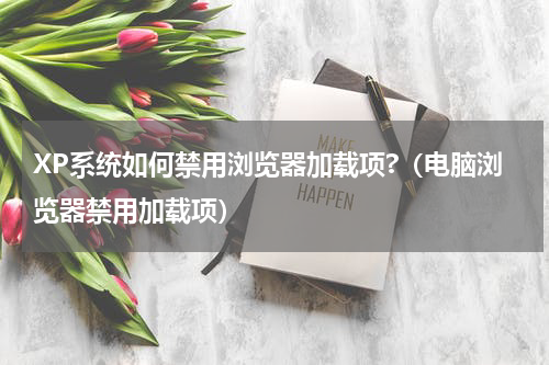 XP系统如何禁用浏览器加载项?（电脑浏览器禁用加载项）
