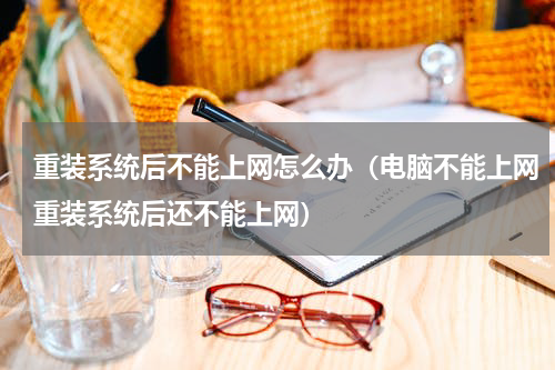 重装系统后不能上网怎么办（电脑不能上网重装系统后还不能上网）