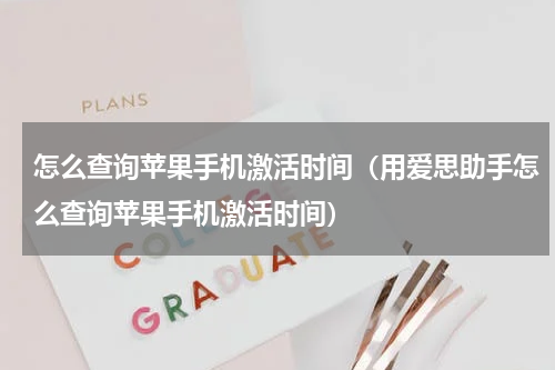 怎么查询苹果手机激活时间（用爱思助手怎么查询苹果手机激活时间）
