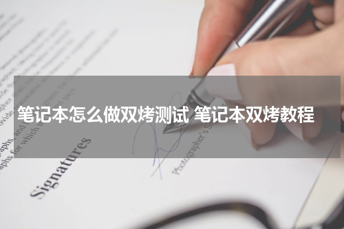 笔记本怎么做双烤测试 笔记本双烤教程