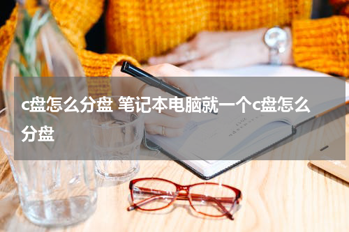 c盘怎么分盘 笔记本电脑就一个c盘怎么分盘