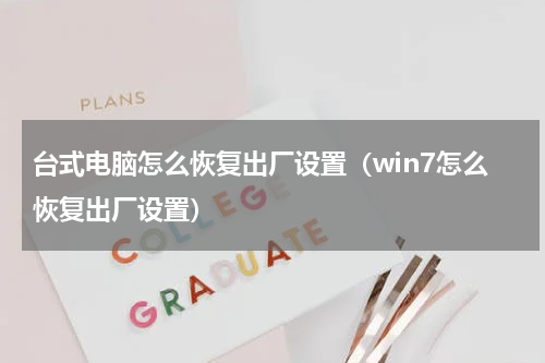 台式电脑怎么恢复出厂设置（win7怎么恢复出厂设置）