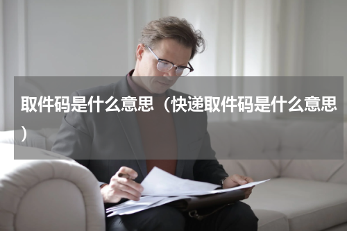 取件码是什么意思（快递取件码是什么意思）