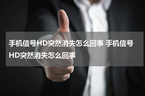 手机信号HD突然消失怎么回事 手机信号HD突然消失怎么回事