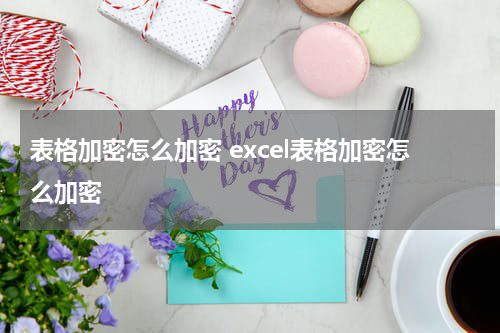 表格加密怎么加密 excel表格加密怎么加密