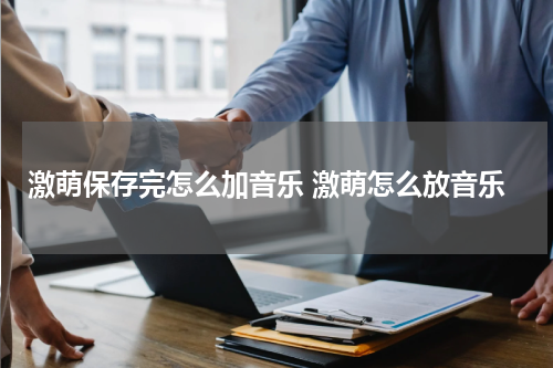 激萌保存完怎么加音乐 激萌怎么放音乐