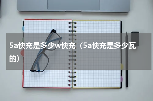 5a快充是多少w快充（5a快充是多少瓦的）