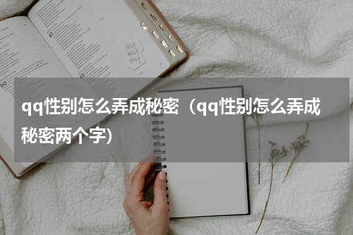 qq性别怎么弄成秘密（qq性别怎么弄成秘密两个字）