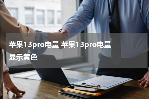 苹果13pro电量 苹果13pro电量显示黄色