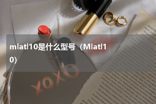 mlatl10是什么型号（Mlatl10）