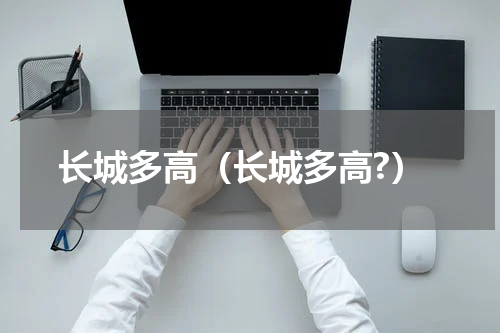长城多高（长城多高?）