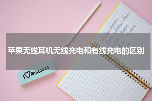 苹果无线耳机无线充电和有线充电的区别