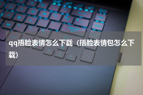 qq捂脸表情怎么下载（捂脸表情包怎么下载）