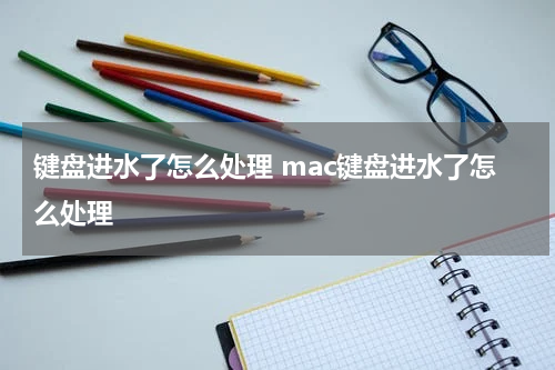 键盘进水了怎么处理 mac键盘进水了怎么处理