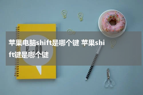苹果电脑shift是哪个键 苹果shift键是哪个键