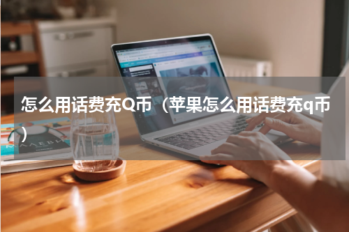 怎么用话费充Q币（苹果怎么用话费充q币）