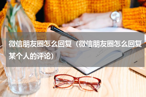 微信朋友圈怎么回复（微信朋友圈怎么回复某个人的评论）