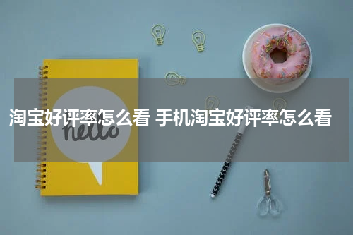 淘宝好评率怎么看 手机淘宝好评率怎么看