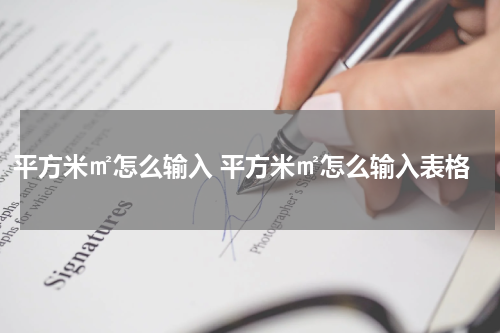 平方米㎡怎么输入 平方米㎡怎么输入表格