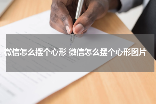 微信怎么摆个心形 微信怎么摆个心形图片